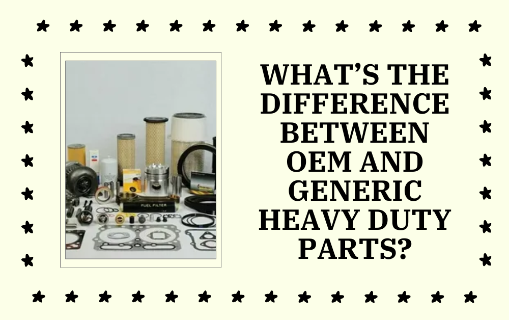 What’s the Difference Between OEM and Generic Heavy Duty Parts?